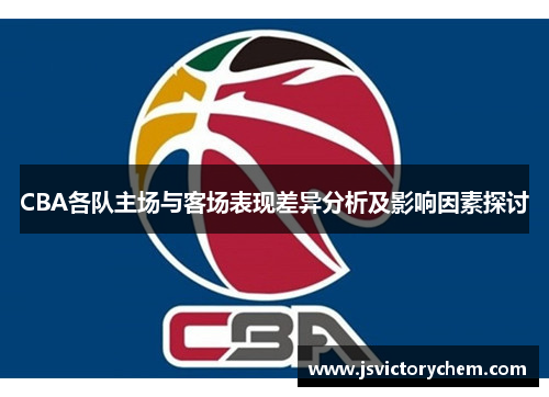 CBA各队主场与客场表现差异分析及影响因素探讨